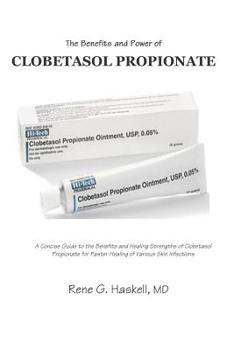 Paperback The Benefits and Power of Clobetasol Propionate: A Concise Guide to the Benefits and Healing Strengths of Clobetasol Propionate for Faster Healing of Book