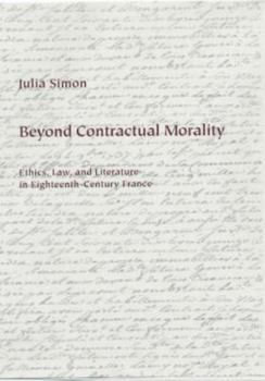 Hardcover Beyond Contractual Morality: Ethics, Law, and Literature in Eighteenth-Century France Book