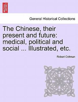 Paperback The Chinese, Their Present and Future: Medical, Political and Social ... Illustrated, Etc. Book