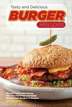 Paperback Tasty and Delicious Burger Recipes: Prepare Tasty and Crunchy This Fast Food Item and Enjoy the Delicious Recipes of Burgers Book