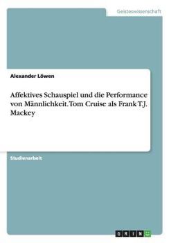 Paperback Affektives Schauspiel und die Performance von Männlichkeit. Tom Cruise als Frank T.J. Mackey [German] Book