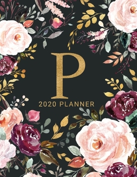 P: 2020 Planner with Letter P Monogram  | One Year Monthly, Weekly, and Daily Calendar for Planning, Goal Setting, and Reflection | Dark Watercolor Floral Design