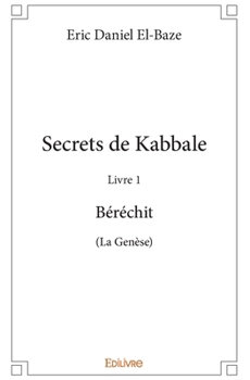 Paperback Secrets de Kabbale - Livre 1: Béréchit (La Genèse) [French] Book