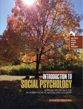 A Customized Version of Introduction to Social Psychology by Jennifer Feenstra Designed Specifically for Robert Short at Arizona State University
