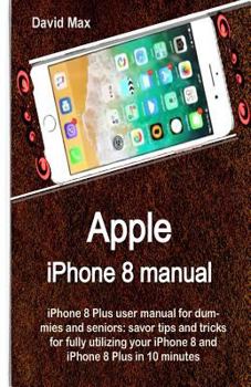 Paperback Apple iPhone 8 manual: iPhone 8 Plus user manual for dummies and seniors: savor tips and tricks for fully utilizing your iPhone 8 and iPhone Book