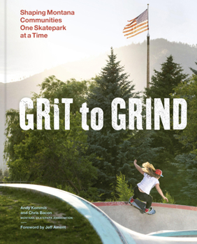 Hardcover Grit to Grind: Shaping Montana Communities One Skatepark at a Time Book