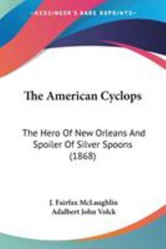 Paperback The American Cyclops: The Hero Of New Orleans And Spoiler Of Silver Spoons (1868) Book