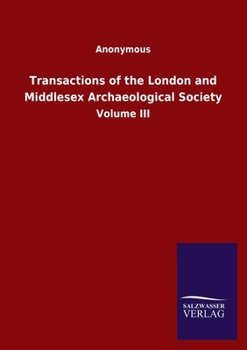 Transactions of the London and Middlesex Archaeological Society: Volume III