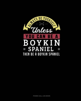 Paperback Always Be Yourself Unless You Can Be A Boykin Spaniel Then Be A Boykin Spaniel: Phone Call Log Book