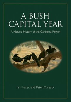 Paperback A Bush Capital Year: A Natural History of the Canberra Region Book