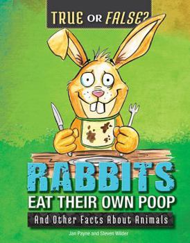Rabbits Eat Their Own Poop: And Other Facts about Animals - Book  of the True or False?