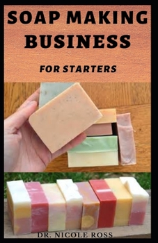 Paperback Soap Making Business for Starters: The complete guide to start, run and grow a successful soap making business from your comfort zone (Includes; DIY p Book