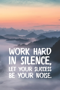 Work Hard In Silence Let Your Success Be Your Noise: Motivational Quote Notebook Blank Lined Journal Novelty Beautiful Mountains and Clouds Cover Notepad