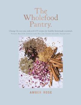 Hardcover The Wholefood Pantry: Change the Way You Cook with 175 Recipes for Healthy Homemade Essentials Book