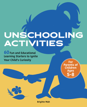 Paperback Unschooling Activities: 60 Fun and Educational Learning Starters to Ignite Your Child's Curiosity Book