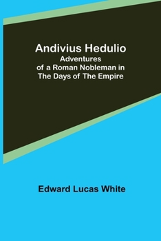 Andivius Hedulio; Adventures of a Roman Nobleman in the Days of the Empire
