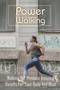 Paperback Power Walking: Walking Will Produce Amazing Results For Your Body And Mind: Walking For Beginners Book