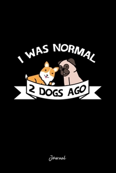 Journal: Dot Grid Journal - I Was Normal 2 Dogs Ago Corgi Pug Funny Christmas Gift - Black Dotted Diary, Planner, Gratitude, Writing, Travel, Goal, Bullet Notebook