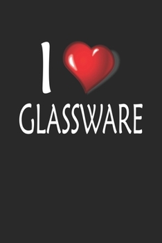 I Love Glassware: Blank College Ruled Lined Notebook Writing Journal