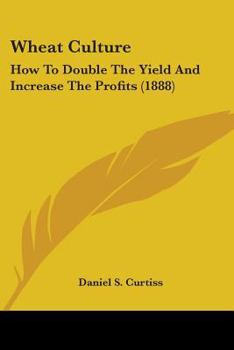 Paperback Wheat Culture: How To Double The Yield And Increase The Profits (1888) Book