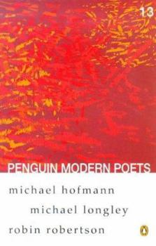 Michael Hofmann, Michael Longley, Robin Robertson: Penguin Modern Poets Vol. 13 - Book #13 of the Penguin Modern Poets, Series II