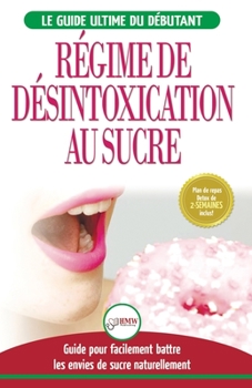 Paperback Régime de Désintoxication au Sucre: Liberez-vous et Battez votre addiction au sucre + Régime pour augmenter votre énergie et recettes sans sucre (Livr [French] Book