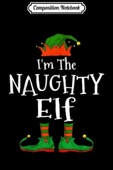 Composition Notebook: I'm The Naughty Elf Family Matching Funny Christmas Gift  Journal/Notebook Blank Lined Ruled 6x9 100 Pages