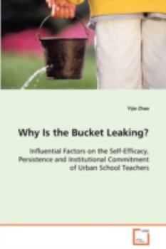 Paperback Why Is the Bucket Leaking? Influential Factors on the Self-Efficacy, Persistence and Institutional Commitment of Urban School Teachers Book