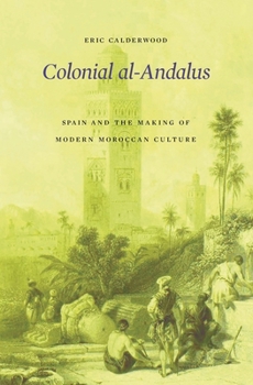 Colonial al-Andalus: Spain and the Making of Modern Moroccan Culture