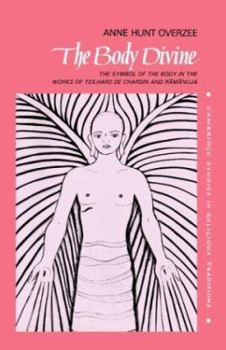 The Body Divine: The Symbol of the Body in the Works of Teilhard de Chardin and Ramanuja - Book  of the Cambridge Studies in Religious Traditions