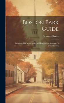 Hardcover Boston Park Guide: Including The Municipal And Metropolitan Systems Of Greater Boston Book