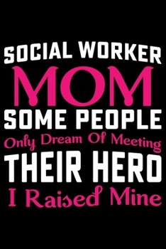 Social Worker Mom Some People Only Dream Of Meeting Their Hero: Best Social Worker Journal Notebook - Social Worker Gifts - Social Work Journal - ... Social Worker Life – Gifts for Social Worker