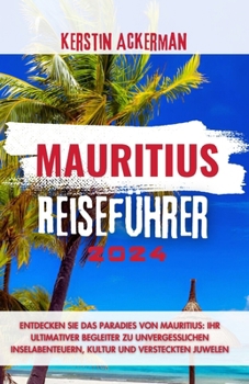 MAURITIUS REISEFÜHRER: Entdecken Sie das Paradies Mauritius: Ihr ultimativer Begleiter für unvergessliche Inselabenteuer, Kultur und versteckte Juwelen (German Edition)