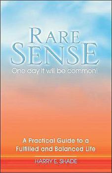 Paperback Rare Sense: One Day It Will Be Common: A Practical Guide to a Fulfilled & Balanced Life. Book