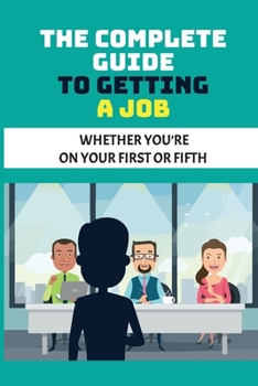 Paperback The Complete Guide To Getting A Job: Whether You're On Your First Or Fifth: Getting A Job Book