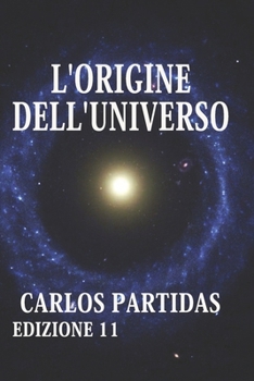 L'ORIGINE DELL'UNIVERSO: L'UNIVERSO NON FINIRÀ MAI DI CREARE SE STESSO (Italian Edition)