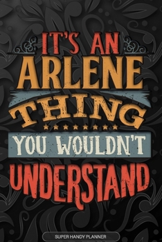 Arlene: It's An Arlene Thing You Wouldn't Understand - Arlene Name Planner With Notebook Journal Calendar Personel Goals Password Manager & Much More, Perfect Gift For A Female Called Arlene