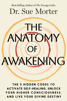Hardcover The Anatomy of Awakening: The 5 Hidden Codes to Activate Self-Healing, Unlock Your Higher Consciousness, and Live Your Divine Destiny Book