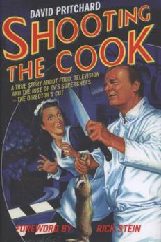 Hardcover Shooting the Cook: The True Story about Food, Television and the Rise of TV's Superchefs - The Director's Cut. David Pritchard Book