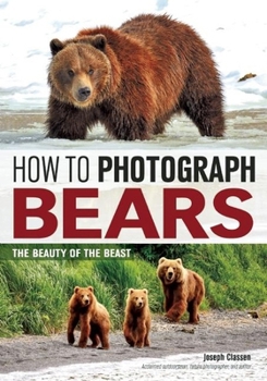 Paperback How to Photograph Bears: The Beauty of the Beast Book