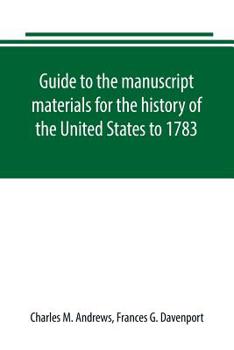 Paperback Guide to the manuscript materials for the history of the United States to 1783, in the British Museum, in minor London archives, and in the libraries Book