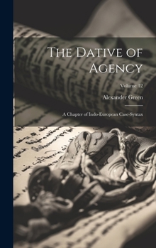 Hardcover The Dative of Agency: A Chapter of Indo-European Case-Syntax; Volume 12 Book