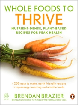 Paperback Whole Foods to Thrive: Nutrient-Dense Plant-Based Recipes for Peak Health Book