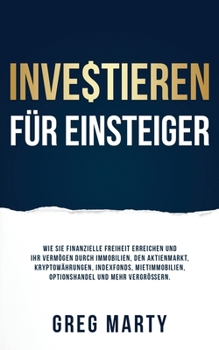 Paperback Investieren für Einsteiger: Wie Sie finanzielle Freiheit erreichen und Ihr Vermögen durch Immobilien, den Aktienmarkt, Kryptowährungen, Indexfonds, Mi [German] Book