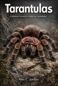 Tarantulas: A Modern Scientific Guide for Tarantulas