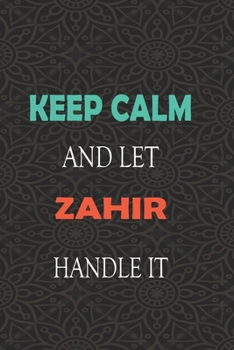 Keep Calm and let ZAHIR handle it: Lined Notebook / Journal Gift for a Boy or a Man names ZAHIR, 110 Pages, 6x9, Soft Cover, Matte Finish