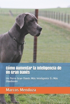 Paperback Cómo Aumentar la Inteligencia de Un Gran Danés: Un Perro Gran Danés Más Inteligente Es Más Obediente [Spanish] Book