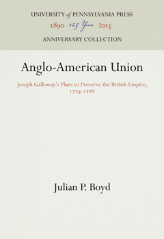 Hardcover Anglo-American Union: Joseph Galloway's Plans to Preserve the British Empire, 1774-1788 Book