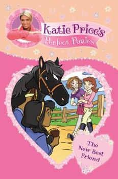 Katie Price's Perfect Ponies: The New Best Friend (My Perfect Pony) - Book #5 of the Perfect Ponies