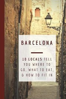 Paperback Barcelona: 10 Locals Tell You Where to Go, What to Eat, and How to Fit In Book